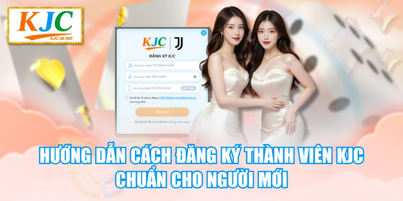 Hướng Dẫn Cách Đăng Ký Thành Viên KJC Chuẩn Cho Người Mới